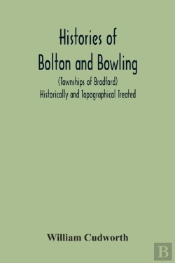 Bertrand.pt - Histories Of Bolton And Bowling (Townships Of Bradford) Historically And Topographical Treated