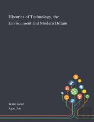 Histories Of Technology, The Environment And Modern Britain