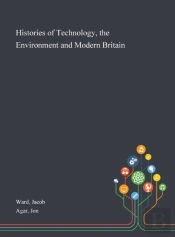 Histories Of Technology, The Environment And Modern Britain