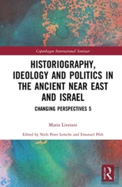 Historiography, Ideology And Politics In The Ancient Near East And Israel