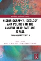 Historiography, Ideology And Politics In The Ancient Near East And Israel