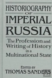 Historiography Of Imperial Russia: The Profession And Writing Of History In A Multinational State