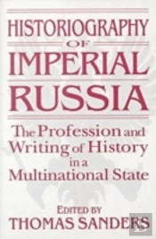 Historiography Of Imperial Russia: The Profession And Writing Of History In A Multinational State
