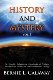 History And Mystery: The Complete Eschatological Encyclopedia Of Prophecy, Apocalypticism, Mythos, And Worldwide Dynamic Theology Vol 2