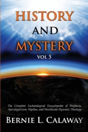 History And Mystery: The Complete Eschatological Encyclopedia Of Prophecy, Apocalypticism, Mythos, And Worldwide Dynamic Theology Vol 5
