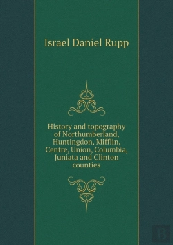 Bertrand.pt - History And Topography Of Northumberland, Huntingdon, Mifflin, Centre, Union, Columbia, Juniata And Clinton Counties