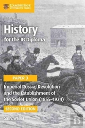 History For The Ib Diploma Paper 3 Imperial Russia, Revolution And The Establishment Of The Soviet Union (1855-1924)
