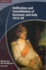 History For The Ib Diploma: Unification And Consolidation Of Germany And Italy 1815-90