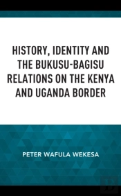 History, Identity And The Bukusu-Bagisu Relations On The Kenya And Uganda Border