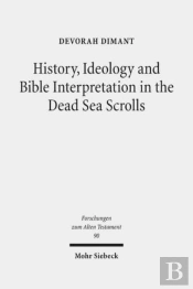 History, Ideology And Bible Interpretation In The Dead Sea Scrolls