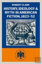 History, Ideology And Myth In American Fiction, 1823-52