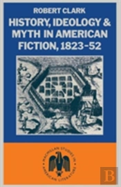 History, Ideology And Myth In American Fiction, 1823-52