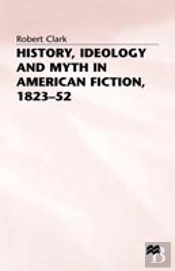 History, Ideology And Myth In American Fiction, 1823â€“52