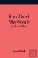 History Of Ancient Pottery (Volume Ii); Greek, Etruscan, And Roman