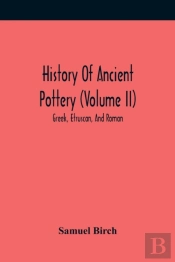 History Of Ancient Pottery (Volume Ii); Greek, Etruscan, And Roman