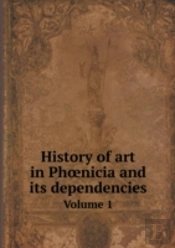 History Of Art In Ph Nicia And Its Dependencies Volume 1