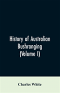 History Of Australian Bushranging (Volume I)