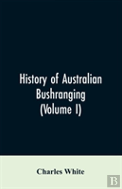 Bertrand.pt - History Of Australian Bushranging (Volume I)