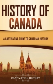 History Of Canada: A Captivating Guide T