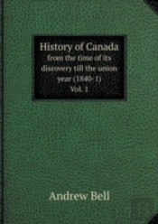 History Of Canada From The Time Of Its Discovery Till The Union Year (1840-1) Vol. 1