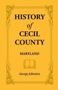 History Of Cecil County, Maryland, And The Early Settlements Around The Head Of Chesapeake Bay And On The Delaware River, With Sketches Of Some Of The