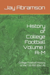 History Of College Football Volume I A-M