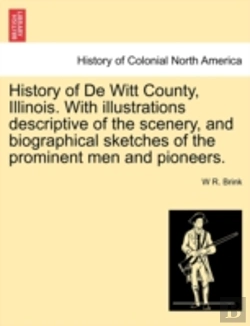 Bertrand.pt - History Of De Witt County, Illinois. With Illustrations Descriptive Of The Scenery, And Biographical Sketches Of The Prominent Men And Pioneers.