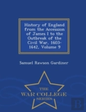 History Of England From The Accession Of James I. To The Outbreak Of The Civil War, 1603-1642, Volume 9 - War College Series