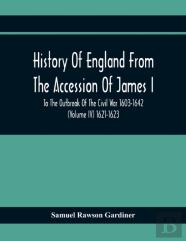 History Of England From The Accession Of James I To The Outbreak Of The Civil War 1603-1642 (Volume Iv) 1621-1623