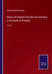 History Of England From The Fall Of Wolsey To The Death Of Elizabeth