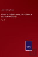History Of England From The Fall Of Wolsey To The Death Of Elizabeth