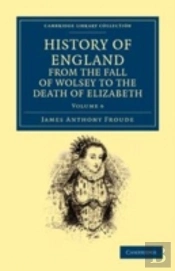 History Of England From The Fall Of Wolsey To The Death Of Elizabeth