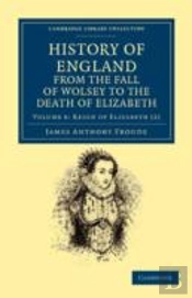 History Of England From The Fall Of Wolsey To The Death Of Elizabeth