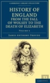 History Of England From The Fall Of Wolsey To The Death Of Elizabeth