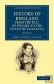 History Of England From The Fall Of Wolsey To The Death Of Elizabeth