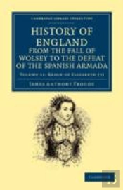 History Of England From The Fall Of Wolsey To The Defeat Of The Spanish Armada