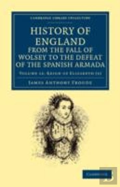 History Of England From The Fall Of Wolsey To The Defeat Of The Spanish Armada
