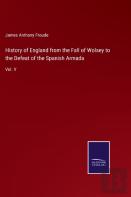 History Of England From The Fall Of Wolsey To The Defeat Of The Spanish Armada