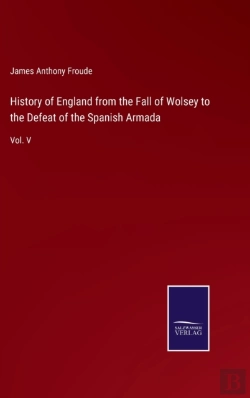 Bertrand.pt - History Of England From The Fall Of Wolsey To The Defeat Of The Spanish Armada