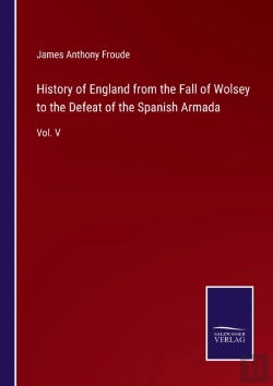Bertrand.pt - History Of England From The Fall Of Wolsey To The Defeat Of The Spanish Armada