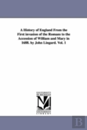 History Of England From The First Invasion Of The Romans To The Accession Of William And Mary In 1688. By John Lingard. Vol. 1