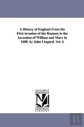 History Of England From The First Invasion Of The Romans To The Accession Of William And Mary In 1688. By John Lingard. Vol. 6