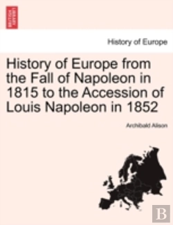 Bertrand.pt - History Of Europe From The Fall Of Napoleon In 1815 To The Accession Of Louis Napoleon In 1852