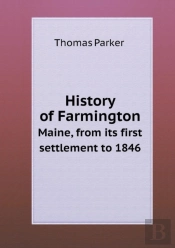 History Of Farmington Maine, From Its First Settlement To 1846
