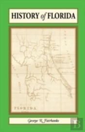 History Of Florida: From Its Discovery By Ponce De Leon In 1512 To The Close Of The Florida War In 1842