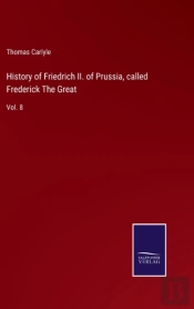 History Of Friedrich Ii. Of Prussia, Called Frederick The Great