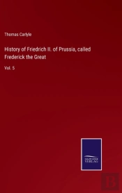History Of Friedrich Ii. Of Prussia, Called Frederick The Great