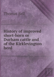 History Of Improved Short-Horn Or Durham Cattle And Of The Kirklevington Herd