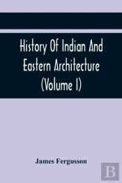 History Of Indian And Eastern Architecture (Volume I)