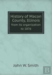 History Of Macon County, Illinois From Its Organization To 1876